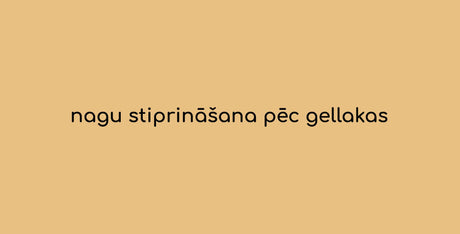 nagu stiprināšana pēc gellakas